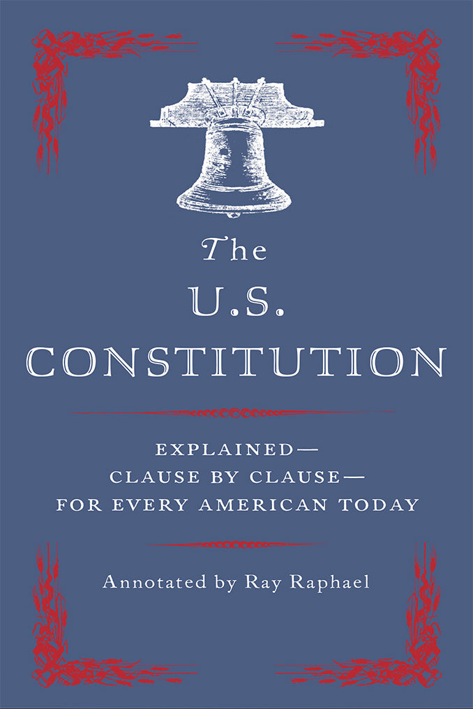 The US Constitution Explained Clause By Clause, Ray Raphael